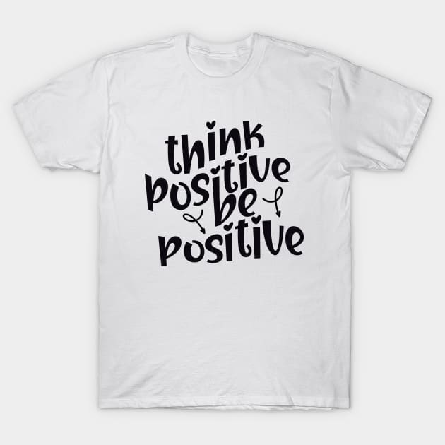 Think Positive Be Positive T-Shirt by InkWaveTee